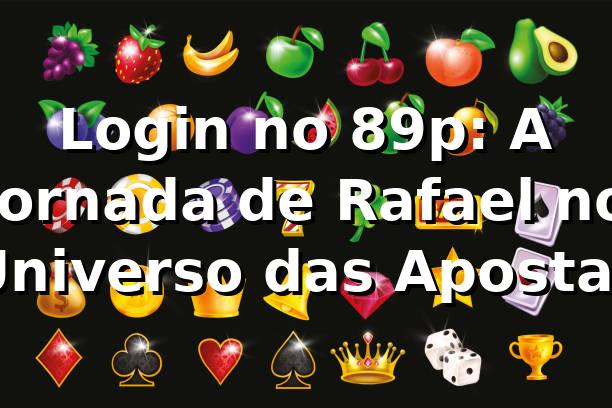 Login no 89p: A Jornada de Rafael no Universo das Apostas 🎰