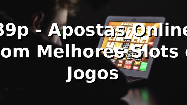 89p - Apostas Online com Melhores Slots e Jogos